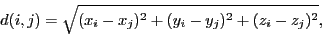\begin{displaymath}
d(i,j)=\sqrt{(x_i-x_j)^2+(y_i-y_j)^2+(z_i-z_j)^2},\end{displaymath}