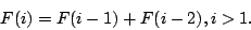\begin{displaymath}F(i)=F(i-1)+F(i-2), i>1.\end{displaymath}